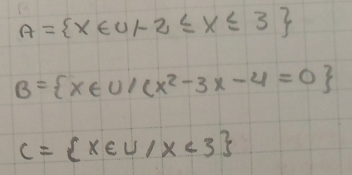 A= x∈ U|-2≤ x≤ 3
B= x∈ U/(x^2-3x-4=0
C= x∈ U/x<3