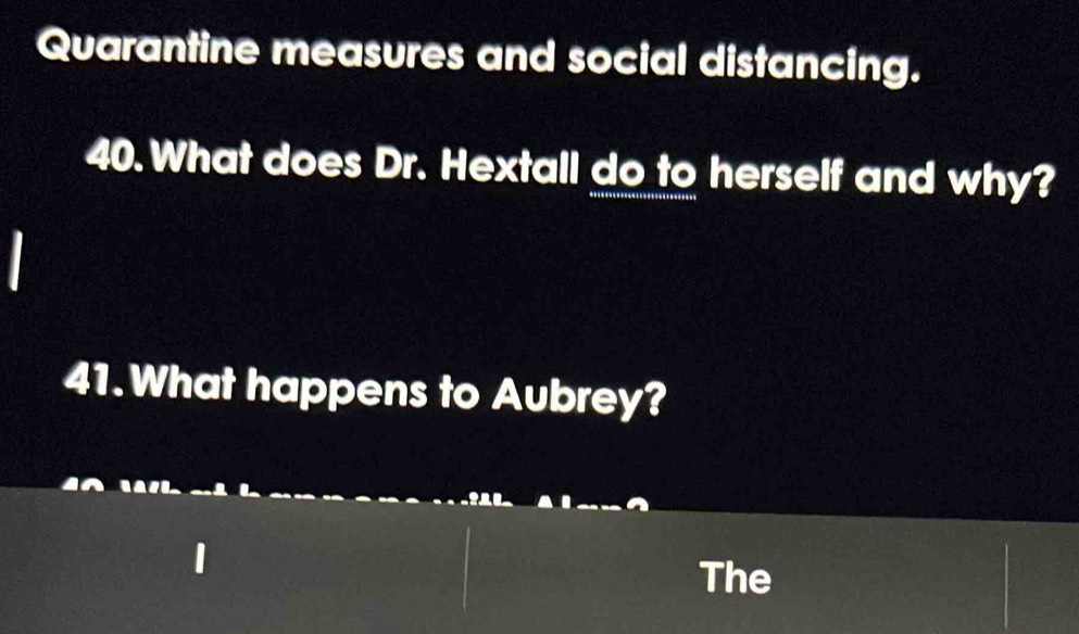 Quarantine measures and social distancing. 
40. What does Dr. Hextall do to herself and why? 
41.What happens to Aubrey? 
The