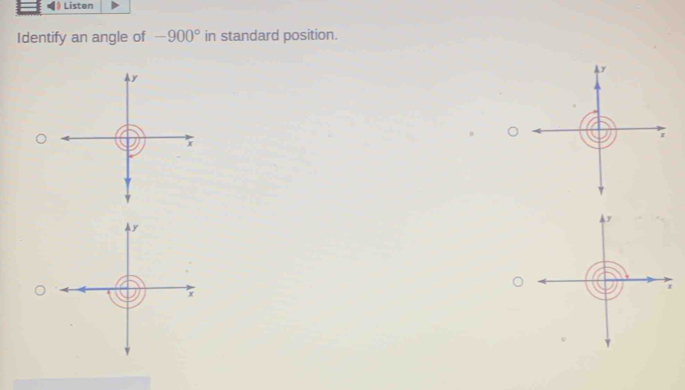 Listen 
Identify an angle of -900° in standard position.
y
x
y
x