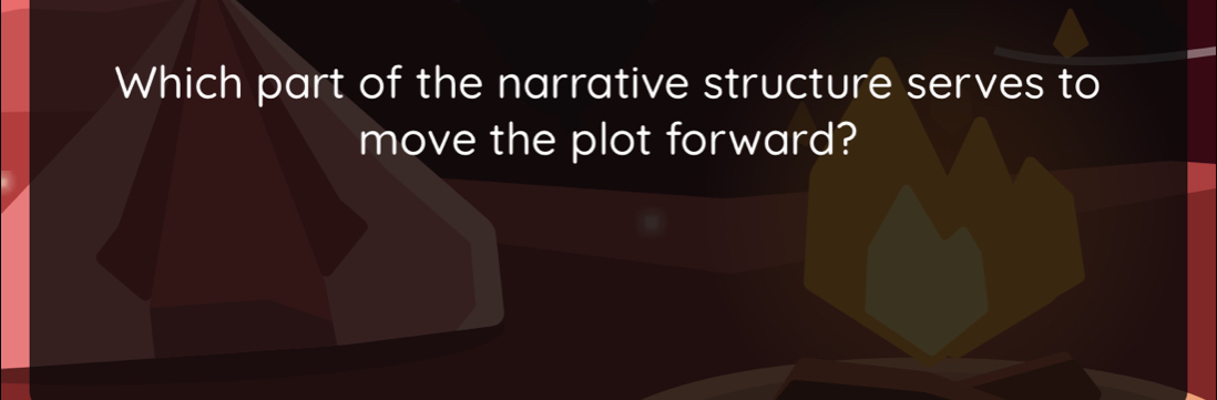 Which part of the narrative structure serves to 
move the plot forward?