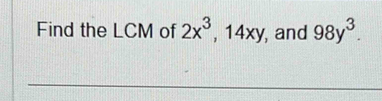 Find the LCM of 2x^3, 14xy , and 98y^3.