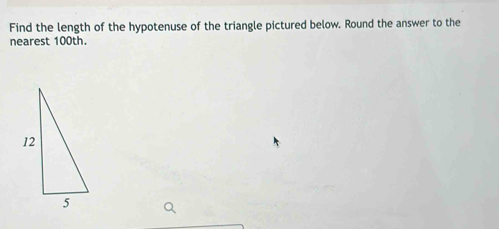 Find the length of the hypotenuse of the triangle pictured below. Round the answer to the 
nearest 100th.