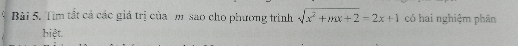 Tìm tất cả các giá trị của m sao cho phương trình sqrt(x^2+mx+2)=2x+1 có hai nghiệm phân 
biệt.