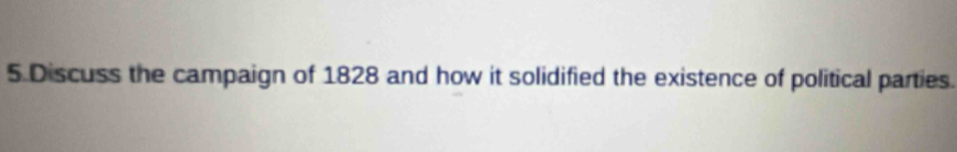 Discuss the campaign of 1828 and how it solidified the existence of political parties.