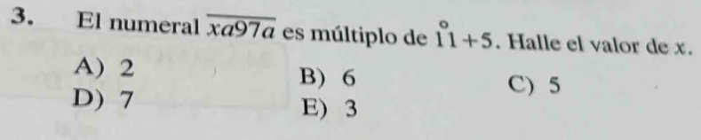 El numeral overline xa97a es múltiplo de 1°1+5. Halle el valor de x.
A) 2 B) 6
C) 5
D) 7 E) 3