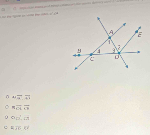 hps scan assess prod mheducation.com/dle-assess-delivery-ovv3.27 2/59 _
Use the figure to neme the sides of ∠ 4
A) vector AC, vector AD
B) vector CA, vector CB
C) vector CA, vector CD
D) vector AD, vector DE