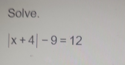 Solve.
|x+4|-9=12