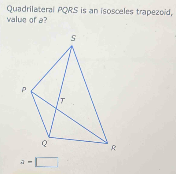 Quadrilateral PQRS is an isosceles trapezoid, 
value of a?
a=□