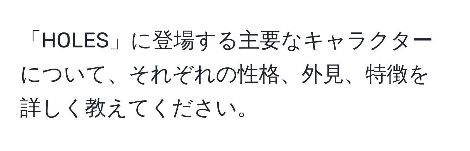 「HOLES」に登場する主要なキャラクターについて、それぞれの性格、外見、特徴を詳しく教えてください。