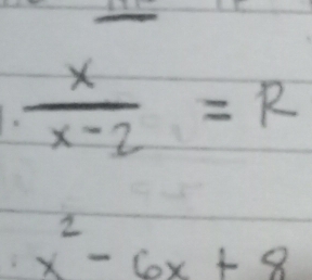  x/x-2 =R
x^2-6x+8