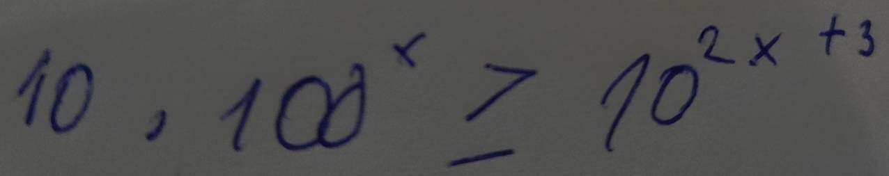 10,100^x≥ 10^(2x+3)