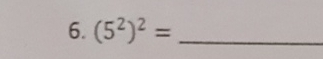 (5^2)^2= _