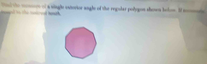 fnd the mossure of a single exterior angle of the regular polygon shown bess. It mmesuts 
d o e neare st tenth .