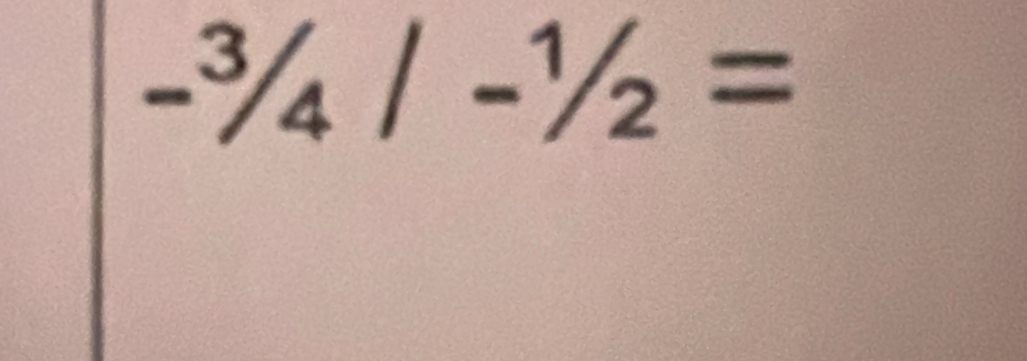 -^3/4|-1/2=^1/_2=