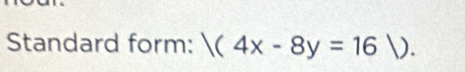 Standard form: |(4x-8y=16|).