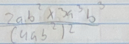 frac 2ab^2* 3a^3b^3
(4ab^2)^2