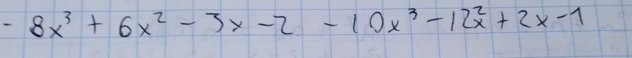 -8x^3+6x^2-3x-2-10x^3-12x^2+2x-1