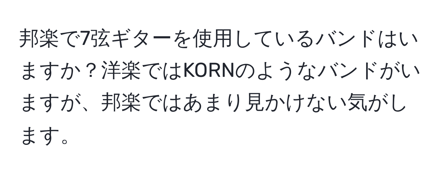 邦楽で7弦ギターを使用しているバンドはいますか？洋楽ではKORNのようなバンドがいますが、邦楽ではあまり見かけない気がします。