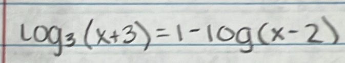 log _3(x+3)=1-log (x-2)