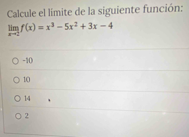 Calcule el límite de la siguiente función:
limlimits _xto 2f(x)=x^3-5x^2+3x-4
-10
10
14
2