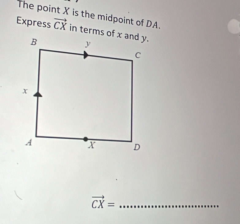 The point X is the midpoint of DA. 
Express vector CX
_ vector CX=