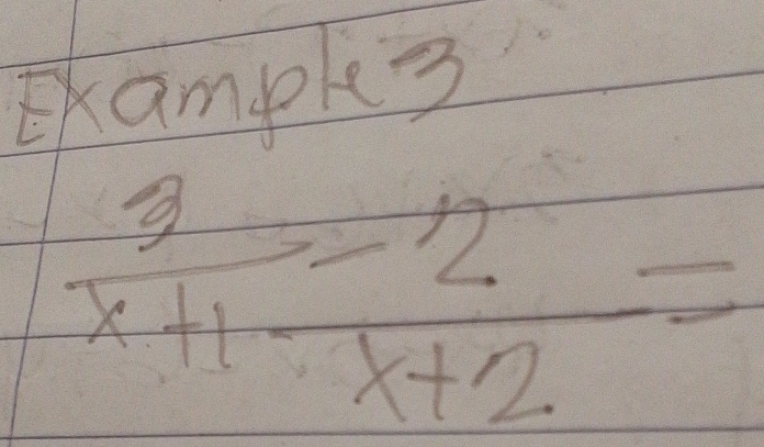 Exampke3
 3/x+1 - 2/x+2 =