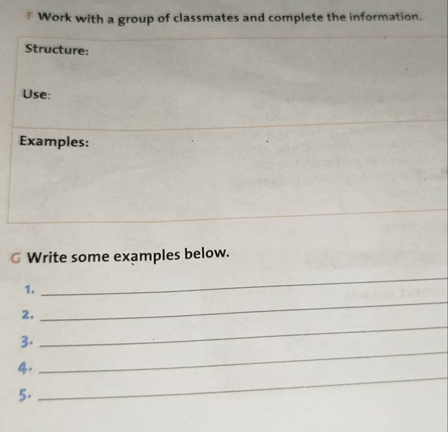 Work with a group of classmates and complete the information. 
Structure: 
Use: 
Examples: 
G Write some examples below. 
_ 
_ 
1. 
_ 
2. 
_ 
3. 
_ 
4. 
5.