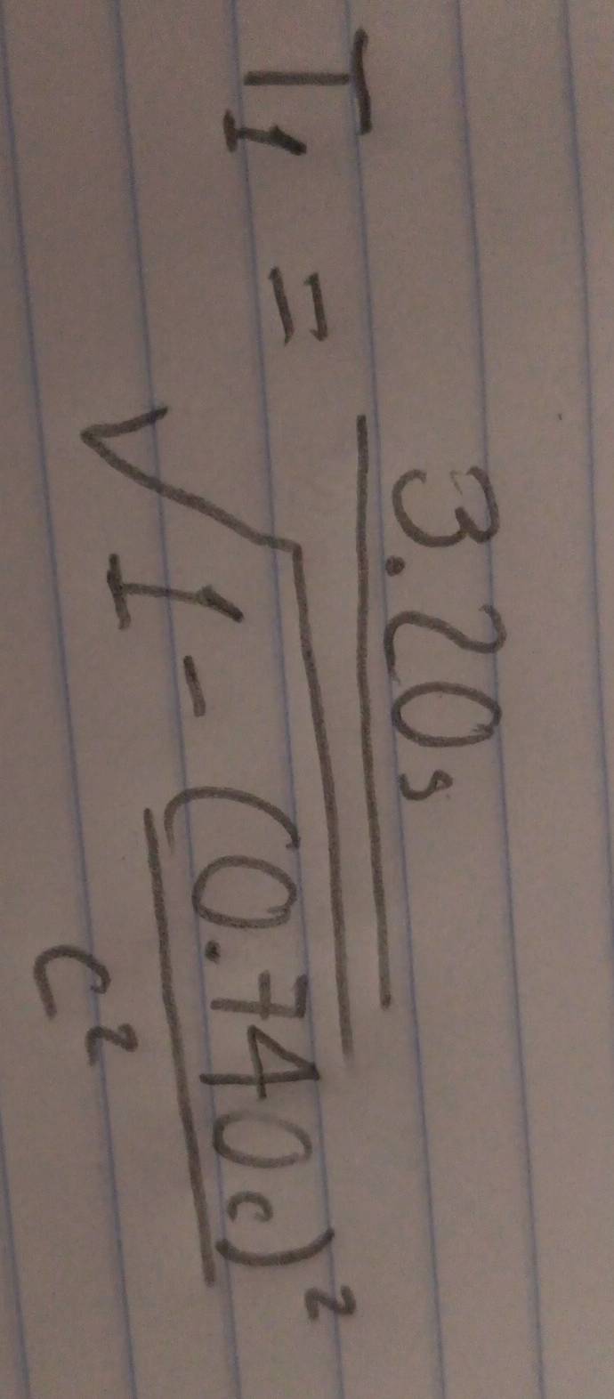 T_1=frac 3.20ssqrt(1-frac (0.740c)^2)c^2