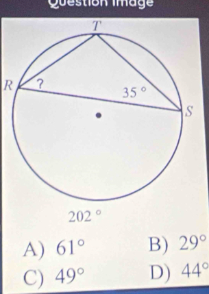 Question image
R
202°
A) 61° B) 29°
C) 49° D) 44°