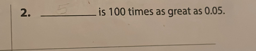 is 100 times as great as 0.05. 
_ 
_