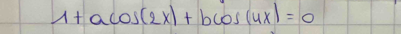 1+acos (2x)+bcos (4x)=0