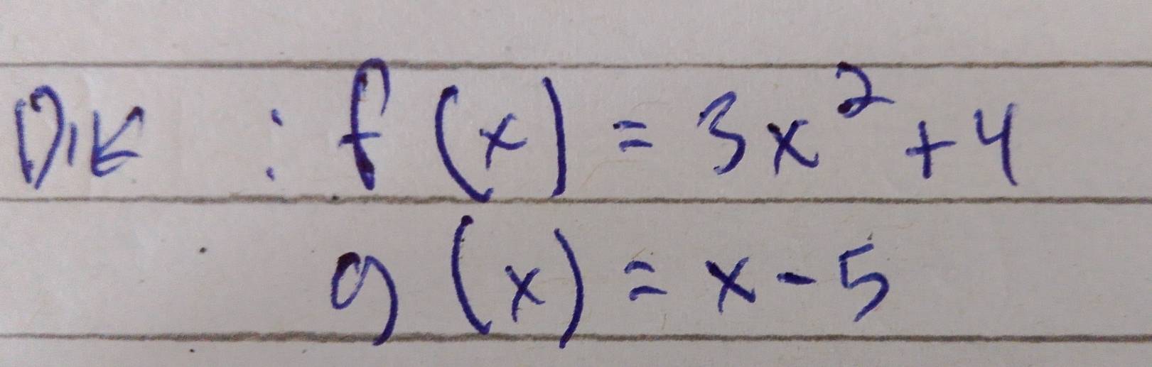 DK
f(x)=3x^2+4
g(x)=x-5