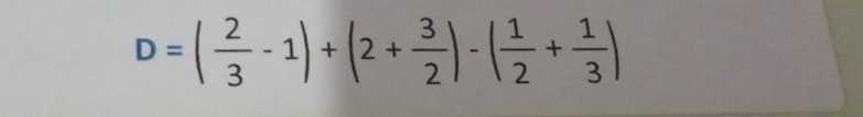 D=( 2/3 -1)+(2+ 3/2 )-( 1/2 + 1/3 )