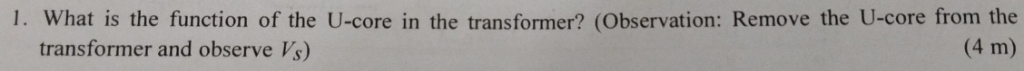 What is the function of the U -core in the transformer? (Observation: Remove the U -core from the 
transformer and observe V_S) (4 m)