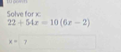 Solve for x :
22+54x=10(6x-2)
x=7