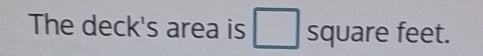 The deck's area is square feet.