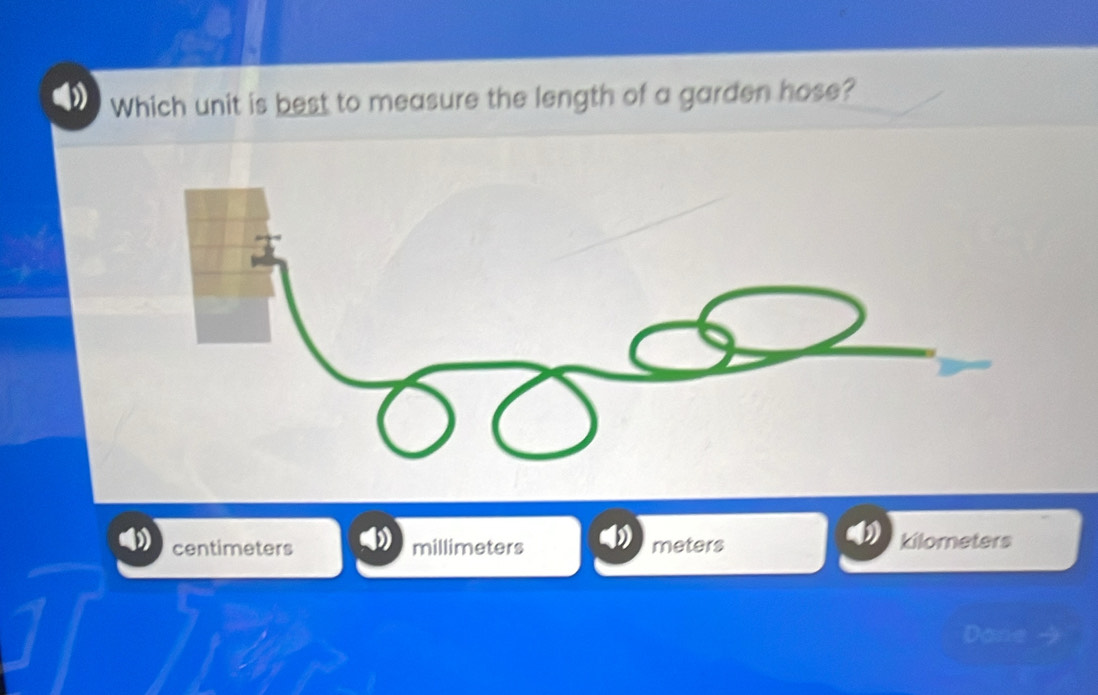 Which unit is best to measure the length of a garden hose?
centimeters millimeters meters kilometers
Dane