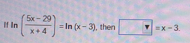 If ln ( (5x-29)/x+4 )=ln (x-3) , then □ =x-3.