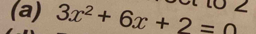 10 2 
(a) 3x^2+6x+2=0