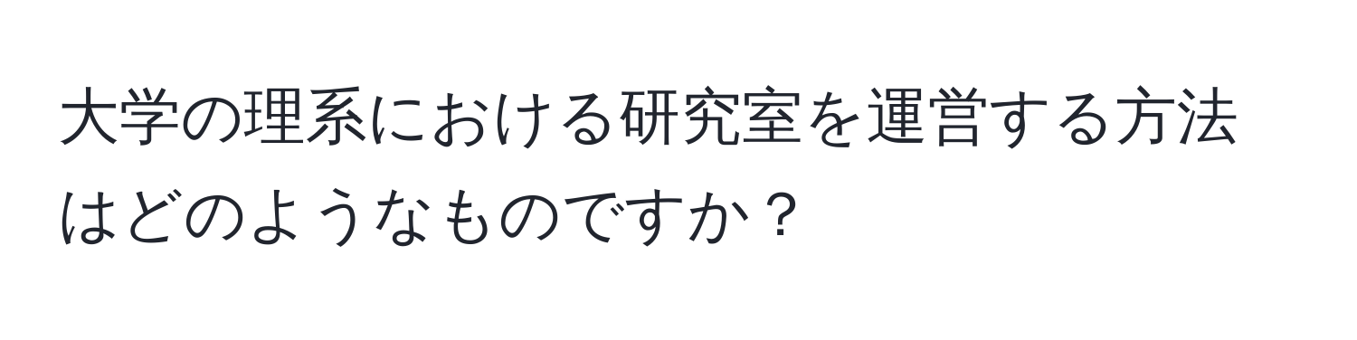 大学の理系における研究室を運営する方法はどのようなものですか？