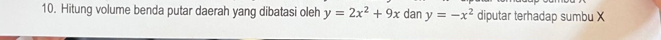 Hitung volume benda putar daerah yang dibatasi oleh y=2x^2+9x dan y=-x^2 diputar terhadap sumbu X