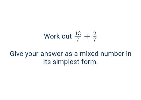 Work out  13/7 + 2/7 
Give your answer as a mixed number in
its simplest form.