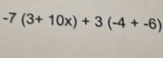 -7(3+10x)+3(-4+-6)