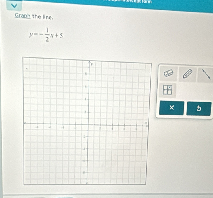 ercept form 
Graph the line.
y=- 1/2 x+5
) 
×