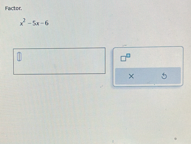 Factor.
x^2-5x-6
□^(□)
X