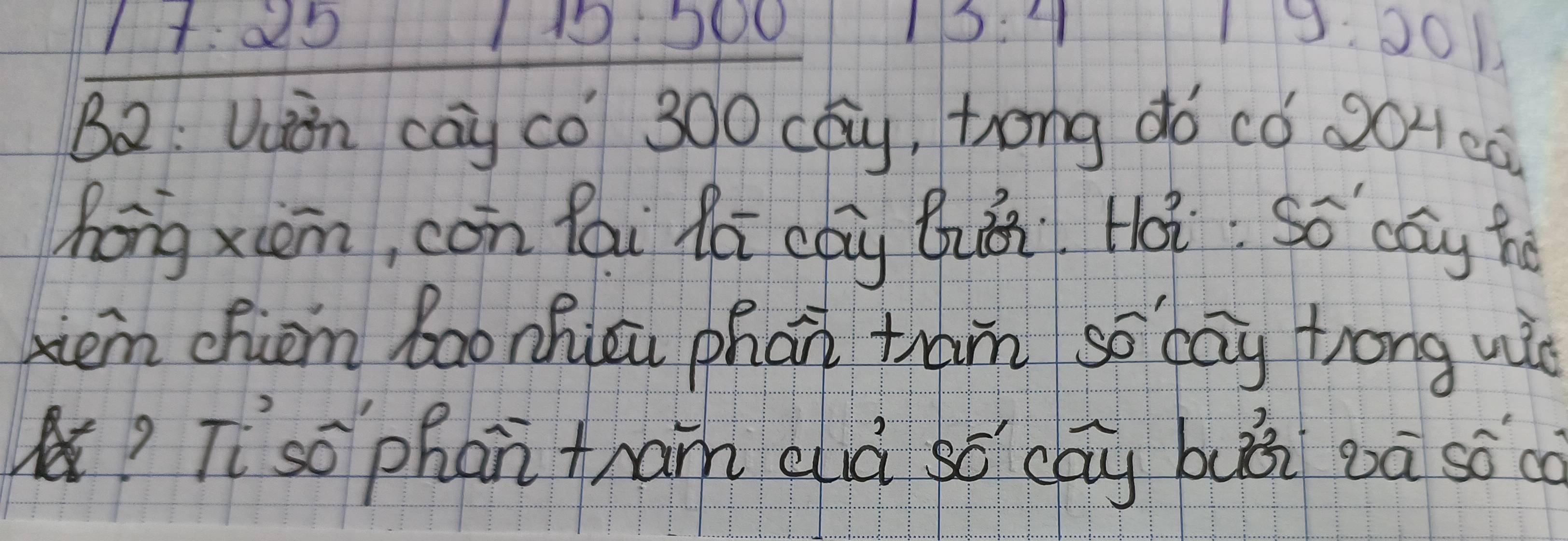 11:25 110:200 19:201 
B2: Uuòn cāi c0 300 cō, trong dó có 20Hca
hong xim, con fáu Zái cōg Quǒi Ho So cāy hé 
tem chem bao nhici phan tram so cāy trong wi 
?Ti so phan hran cà sǒ cāy buǒi oa soc