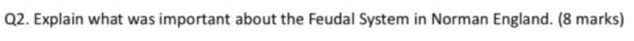 Explain what was important about the Feudal System in Norman England. (8 marks)