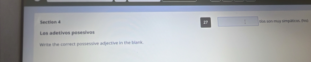 tíos son muy simpáticos. (his) 
Los adetivos posesivos 
Write the correct possessive adjective in the blank.