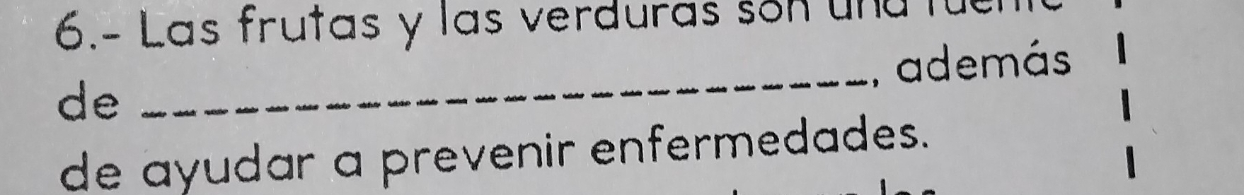6.- Las frutas y las verduras són una tuen 
_, además 
de 
de ayudar a prevenir enfermedades.