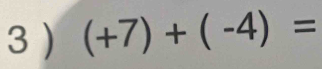 3 ) (+7)+(-4)=